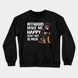 Rottweilers MAKE ME HAPPY! YOU? NOT SO MUCH. Crewneck Sweatshirt